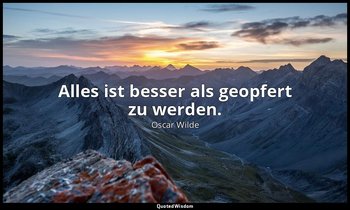 "Alles ist besser als geopfert zu werden." - Lady Windermeres Fächer, 1. Akt / L — Oscar Wilde