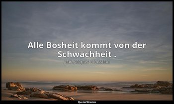 "Alle Bosheit kommt von der Schwachheit ." – Émile I — Jean-Jacques Rousseau