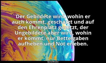 "Der Gebildete wird, wohin er auch kommt, geschätzt und auf den Ehrenplatz geset — Saadi
