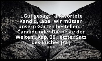 „,Gut gesagt,‘ antwortete Kandid, ,aber wir müssen unsern Garten bestellen.‘“ Ca — Voltaire