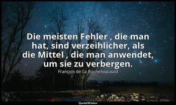 "Die meisten Fehler , die man hat, sind verzeihlicher, als die Mittel , die man  — François de La Rochefoucauld