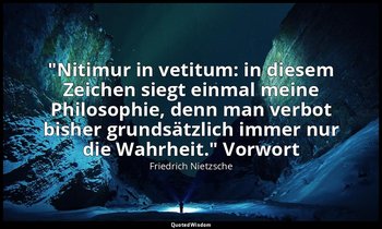 "Nitimur in vetitum: in diesem Zeichen siegt einmal meine Philosophie, denn man  — Friedrich Nietzsche