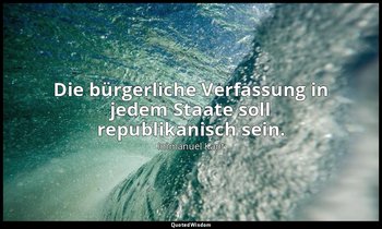 "Die bürgerliche Verfassung in jedem Staate soll republikanisch sein." - Zum ewi — Immanuel Kant