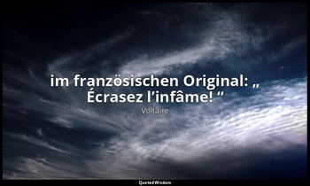 im französischen Original: „ Écrasez l’infâme! “ — Voltaire