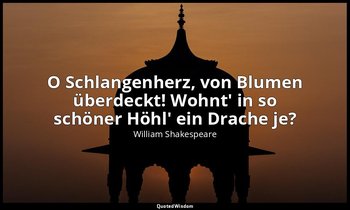 "O Schlangenherz, von Blumen überdeckt! Wohnt' in so schöner Höhl' ein Drache je — William Shakespeare