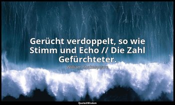 " Gerücht verdoppelt, so wie Stimm und Echo // Die Zahl Gefürchteter." - 2. Teil — William Shakespeare