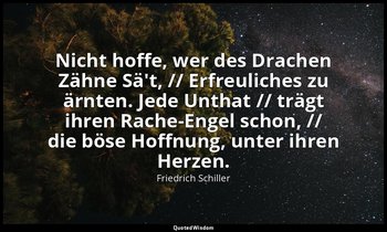 "Nicht hoffe, wer des Drachen Zähne Sä't, // Erfreuliches zu ärnten. Jede Unthat — Friedrich Schiller