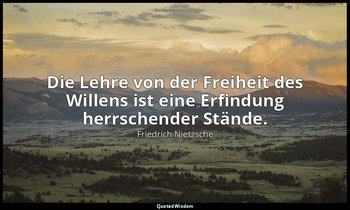 "Die Lehre von der Freiheit des Willens ist eine Erfindung herrschender Stände." — Friedrich Nietzsche