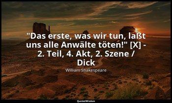 "Das erste, was wir tun, laßt uns alle Anwälte töten!" [X] - 2. Teil, 4. Akt, 2. — William Shakespeare