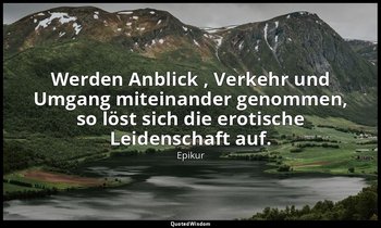 "Werden Anblick , Verkehr und Umgang miteinander genommen, so löst sich die erot — Epikur