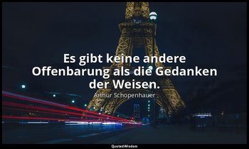 "Es gibt keine andere Offenbarung als die Gedanken der Weisen." - Parerga und Pa — Arthur Schopenhauer