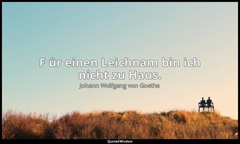 " F ür einen Leichnam bin ich nicht zu Haus." – Faust I, Vers 321 / Mephistophel — Johann Wolfgang von Goethe