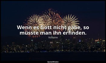 "Wenn es Gott nicht gäbe, so müsste man ihn erfinden." - Brief an den Autor der  — Voltaire
