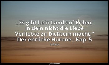 „Es gibt kein Land auf Erden, in dem nicht die Liebe Verliebte zu Dichtern macht — Voltaire