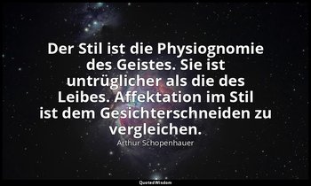 "Der Stil ist die Physiognomie des Geistes. Sie ist untrüglicher als die des Lei — Arthur Schopenhauer