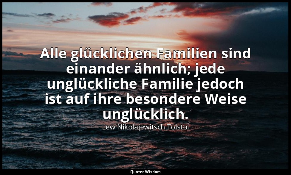 "Alle glücklichen Familien sind einander ähnlich; jede unglückliche Familie jedo — Lew Nikolajewitsch Tolstoi