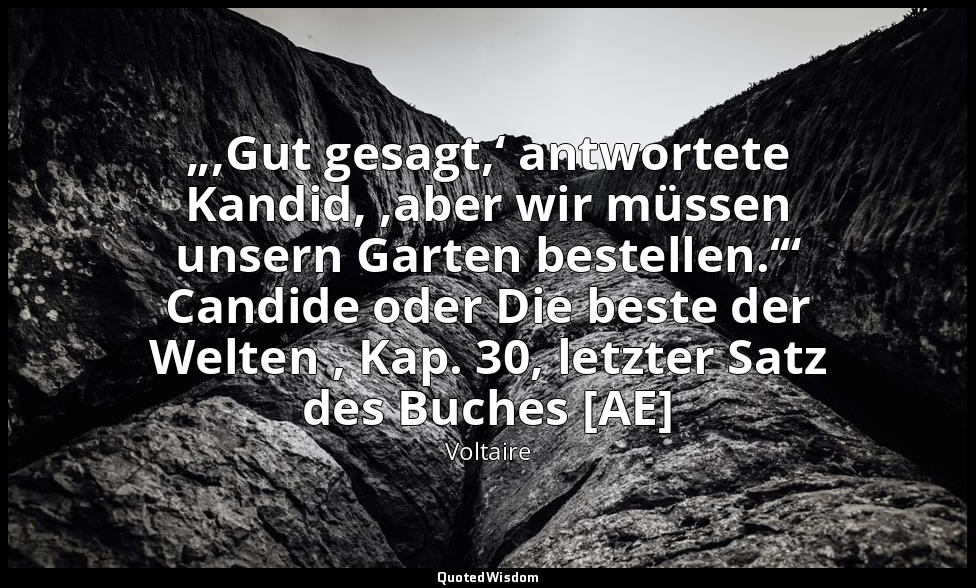 „,Gut gesagt,‘ antwortete Kandid, ,aber wir müssen unsern Garten bestellen.‘“ Ca — Voltaire
