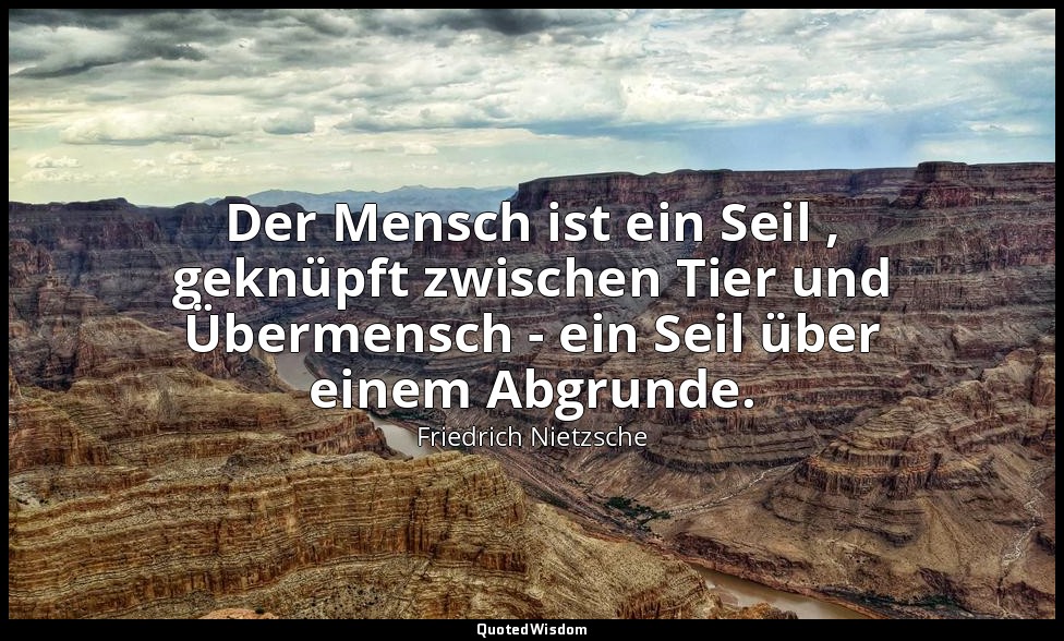 "Der Mensch ist ein Seil , geknüpft zwischen Tier und Übermensch - ein Seil über — Friedrich Nietzsche