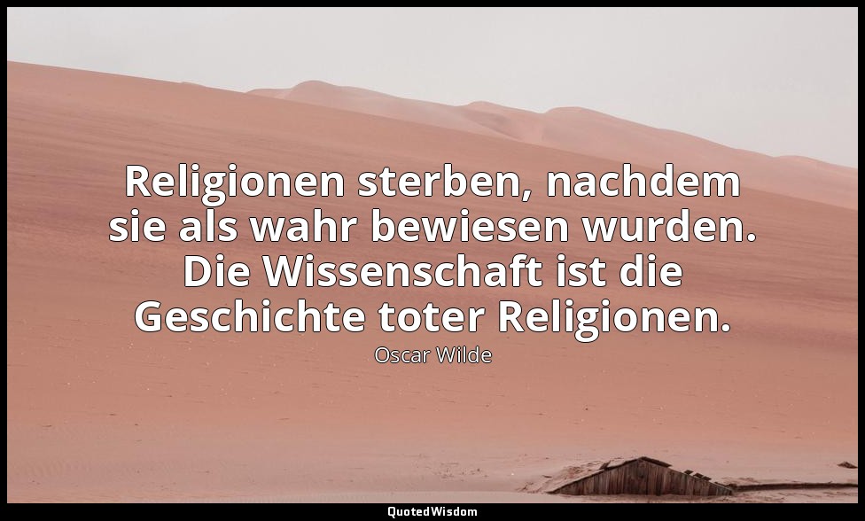 " Religionen sterben, nachdem sie als wahr bewiesen wurden. Die Wissenschaft ist — Oscar Wilde