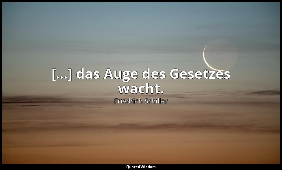 "[...] das Auge des Gesetzes wacht." - Das Lied von der Glocke, Vers 304, S. 266 — Friedrich Schiller