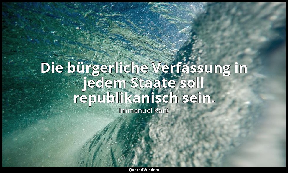 "Die bürgerliche Verfassung in jedem Staate soll republikanisch sein." - Zum ewi — Immanuel Kant