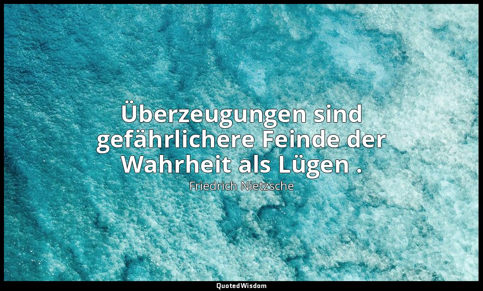 " Überzeugungen sind gefährlichere Feinde der Wahrheit als Lügen ." - I, Aph. 48 — Friedrich Nietzsche