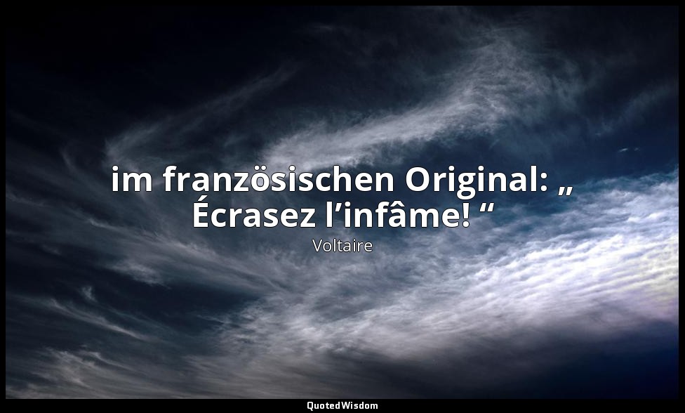 im französischen Original: „ Écrasez l’infâme! “ — Voltaire