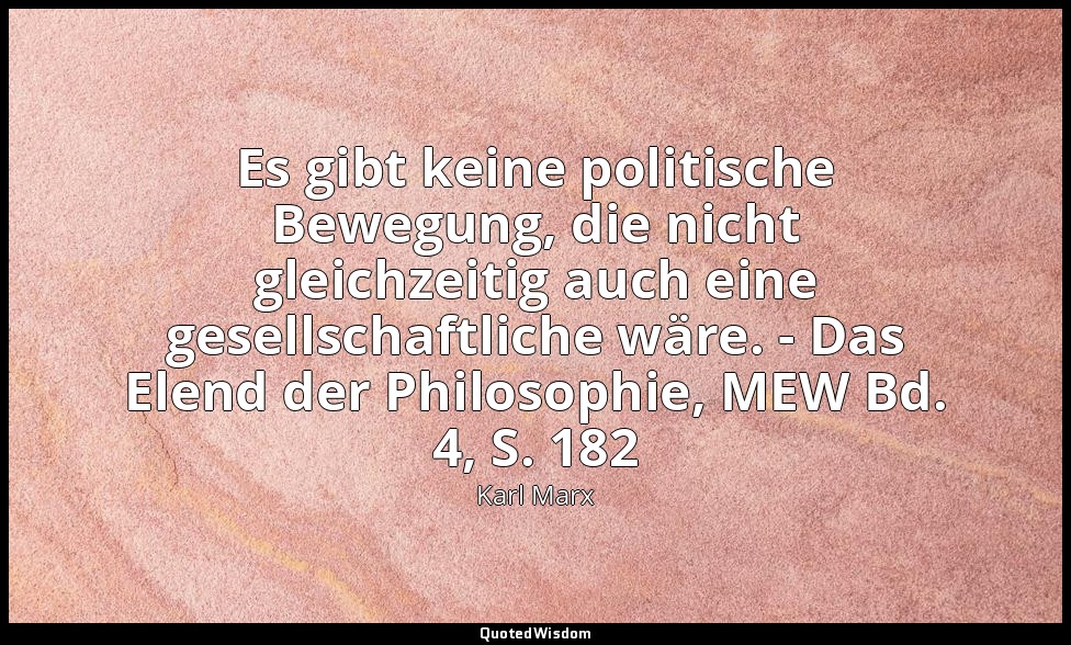 Es gibt keine politische Bewegung, die nicht gleichzeitig auch eine gesellschaft — Karl Marx