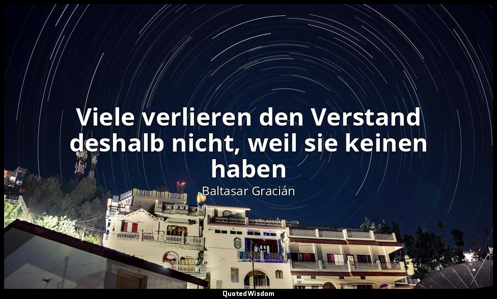 Viele verlieren den Verstand deshalb nicht, weil sie keinen haben — Baltasar Gracián