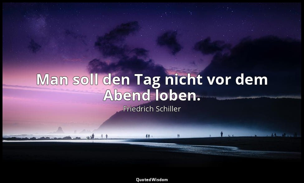 "Man soll den Tag nicht vor dem Abend loben." - Wallensteins Tod, V, 4 / Gordon — Friedrich Schiller