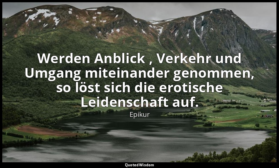 Werden Anblick , Verkehr und Umgang miteinander genommen, so löst sich die eroti — Epikur