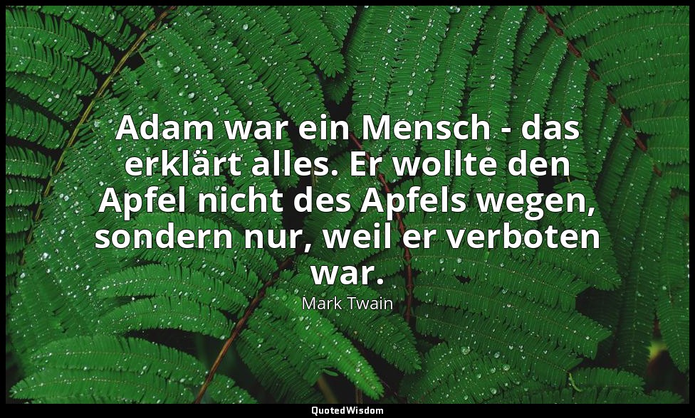 " Adam war ein Mensch - das erklärt alles. Er wollte den Apfel nicht des Apfels  — Mark Twain