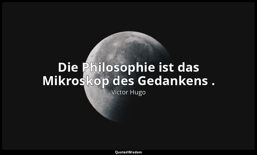 "Die Philosophie ist das Mikroskop des Gedankens ." - Die Elenden Band 5, Buch 2 — Victor Hugo