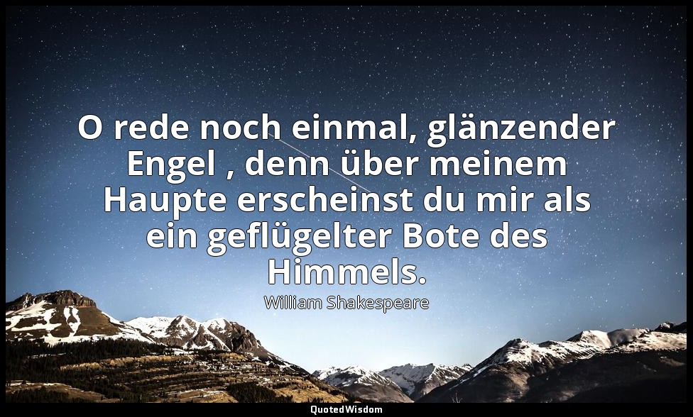 "O rede noch einmal, glänzender Engel , denn über meinem Haupte erscheinst du mi — William Shakespeare