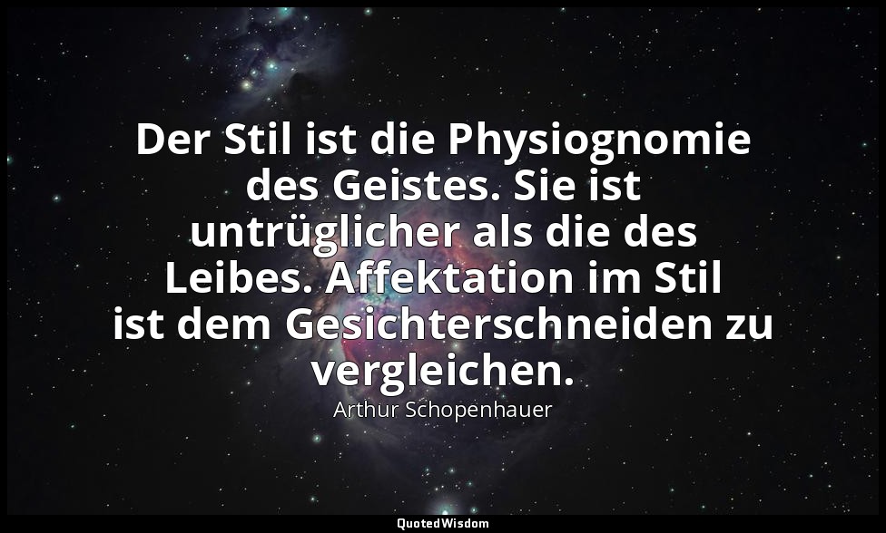 "Der Stil ist die Physiognomie des Geistes. Sie ist untrüglicher als die des Lei — Arthur Schopenhauer