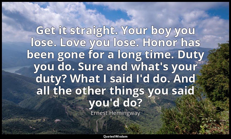 Get it straight. Your boy you lose. Love you lose. Honor has been gone for a lon — Ernest Hemingway