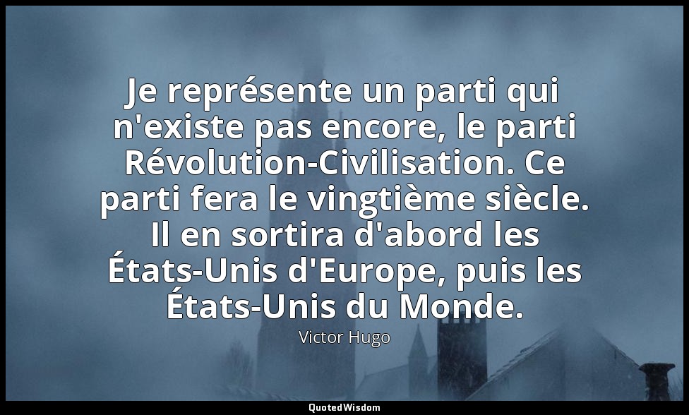 Je représente un parti qui n'existe pas encore, le parti Révolution-Civilisation — Victor Hugo