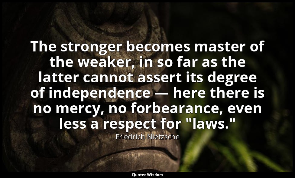 The stronger becomes master of the weaker, in so far as the latter cannot assert — Friedrich Nietzsche