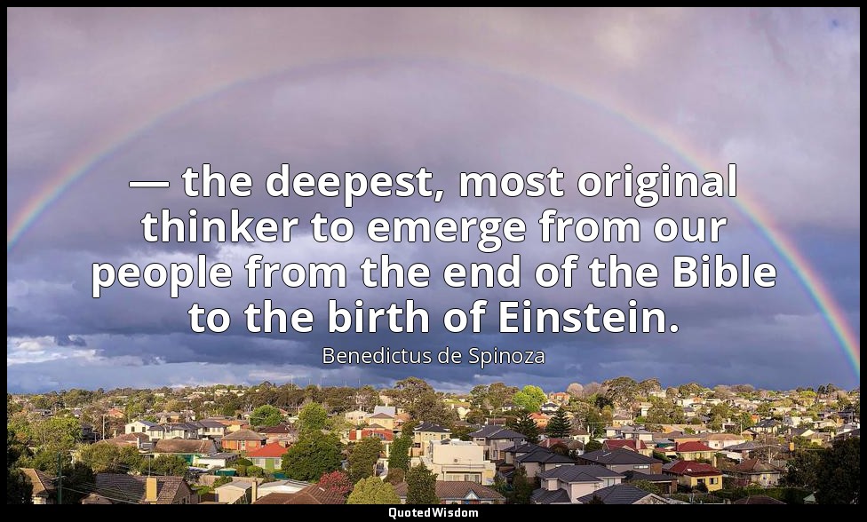 — the deepest, most original thinker to emerge from our people from the end of t — Benedictus de Spinoza