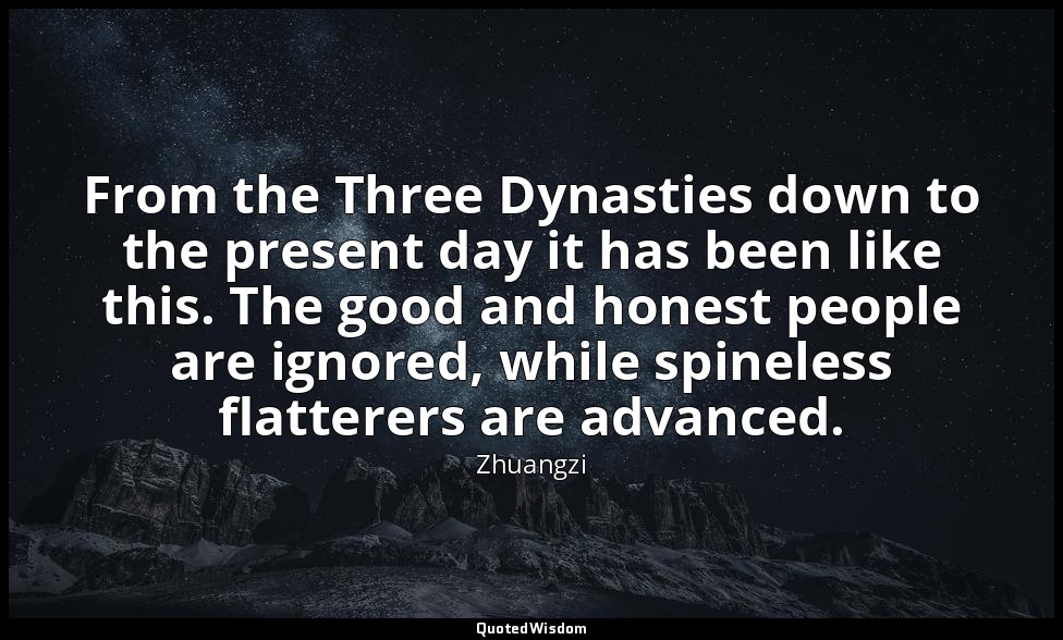 From the Three Dynasties down to the present day it has been like this. The good — Zhuangzi