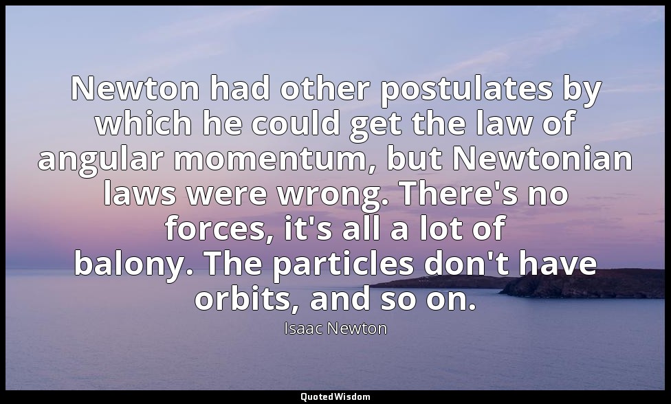 Newton had other postulates by which he could get the law of angular momentum, b — Isaac Newton
