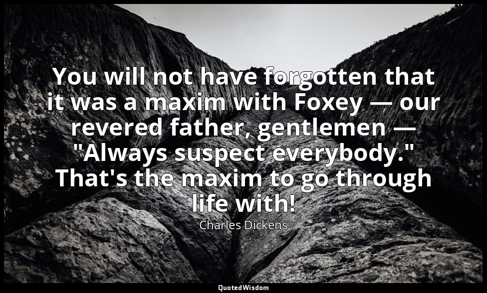 You will not have forgotten that it was a maxim with Foxey — our revered father, — Charles Dickens