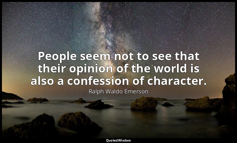 People seem not to see that their opinion of the world is also a confession of c — Ralph Waldo Emerson