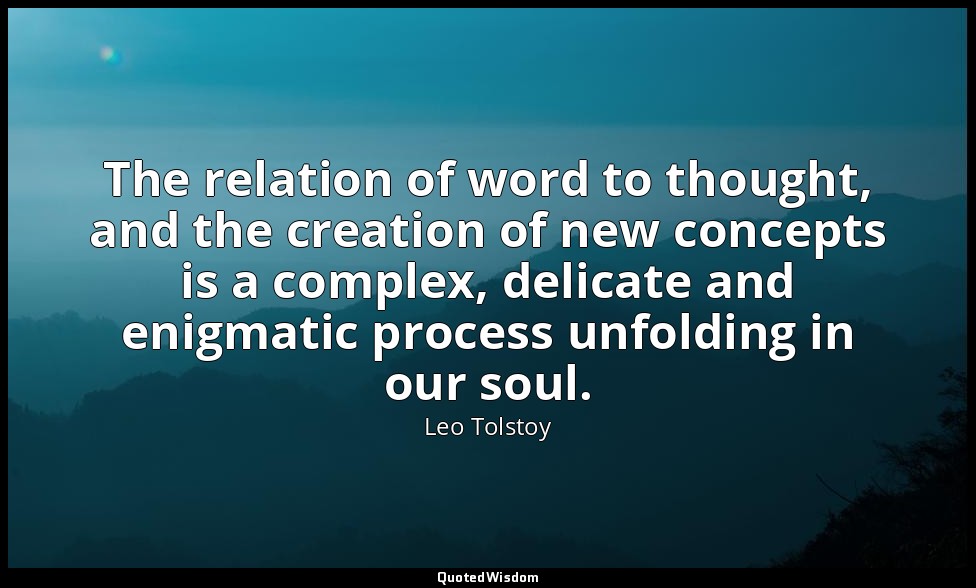 The relation of word to thought, and the creation of new concepts is a complex,  — Leo Tolstoy