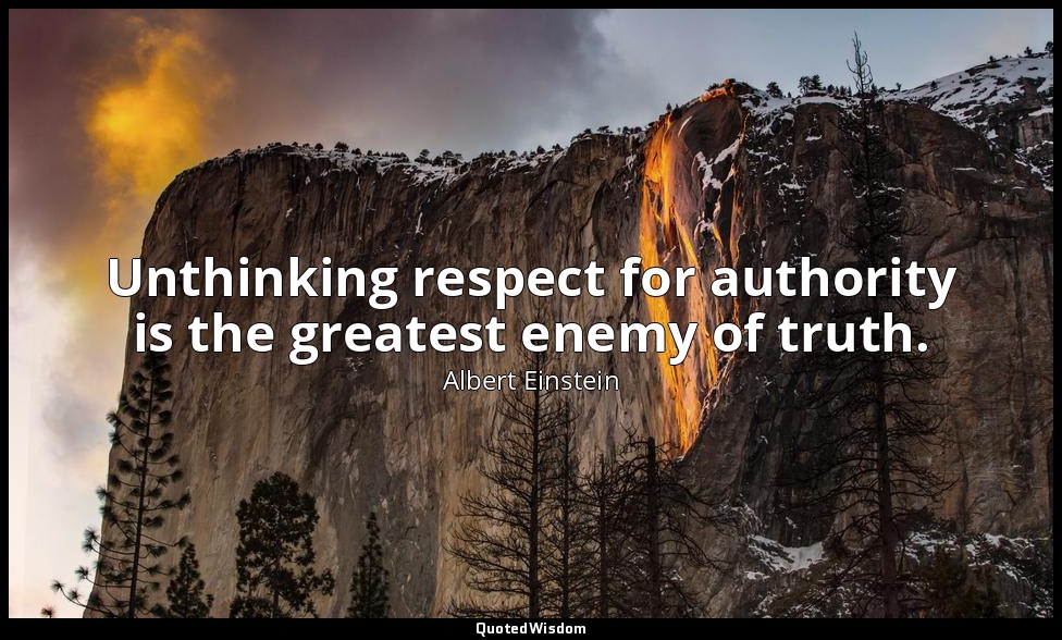 Unthinking respect for authority is the greatest enemy of truth. — Albert Einstein