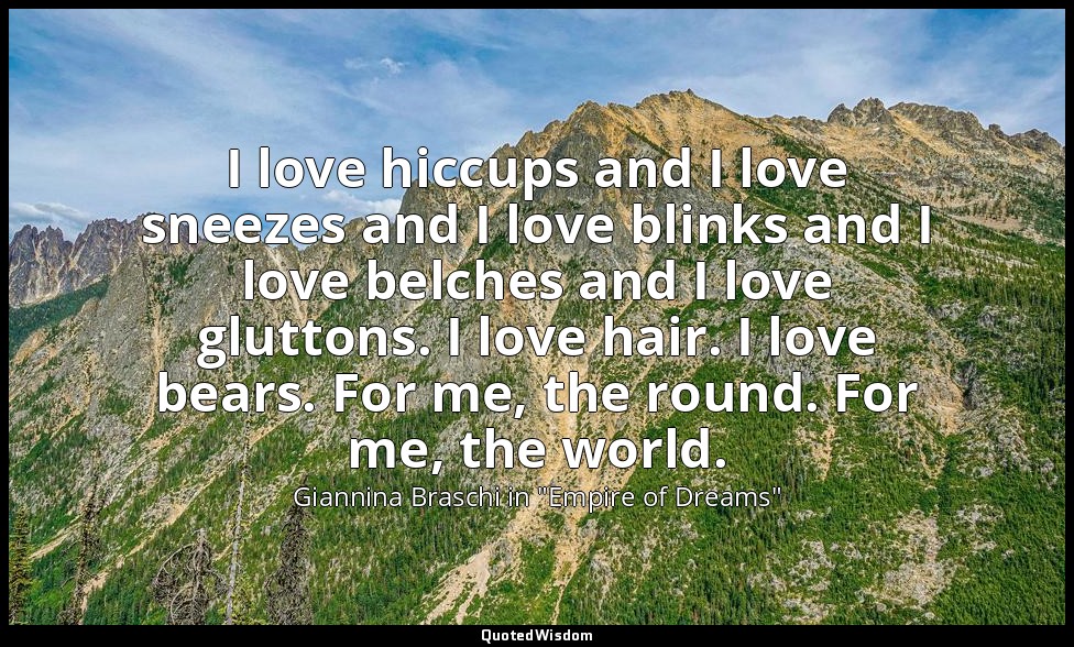 I love hiccups and I love sneezes and I love blinks and I love belches and I lov — Giannina Braschi in "Empire of Dreams"