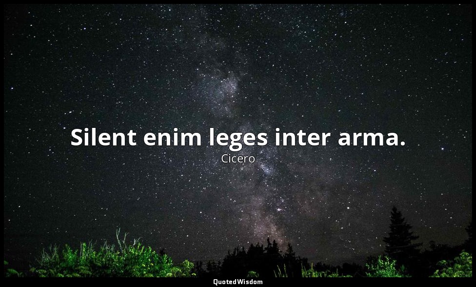 Silent enim leges inter arma. — Cicero