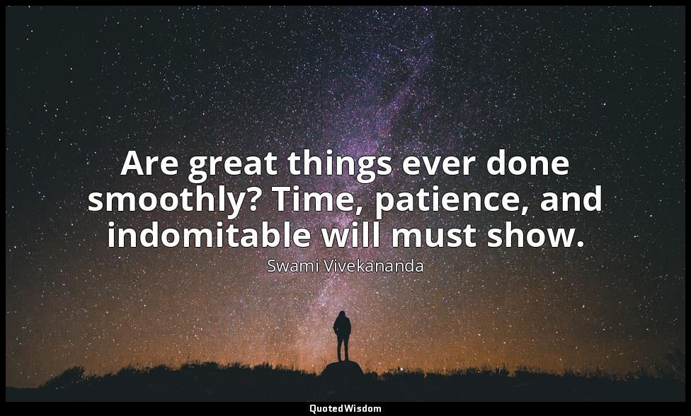 Are great things ever done smoothly? Time, patience, and indomitable will must s — Swami Vivekananda