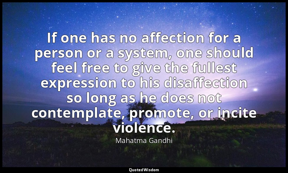 If one has no affection for a person or a system, one should feel free to give t — Mahatma Gandhi