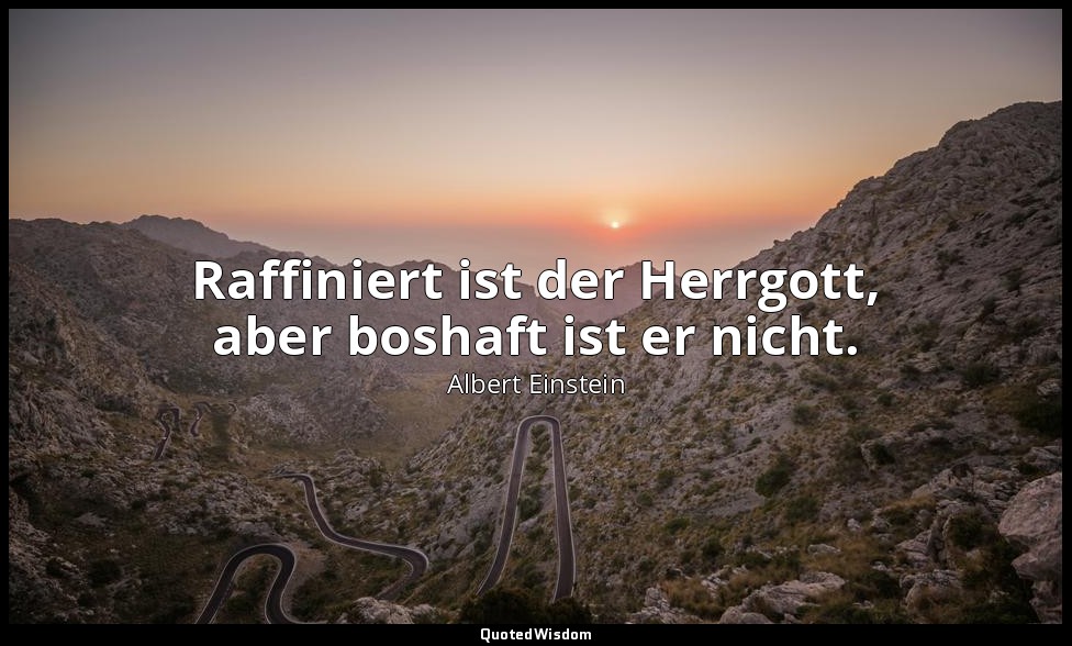 Raffiniert ist der Herrgott, aber boshaft ist er nicht. — Albert Einstein